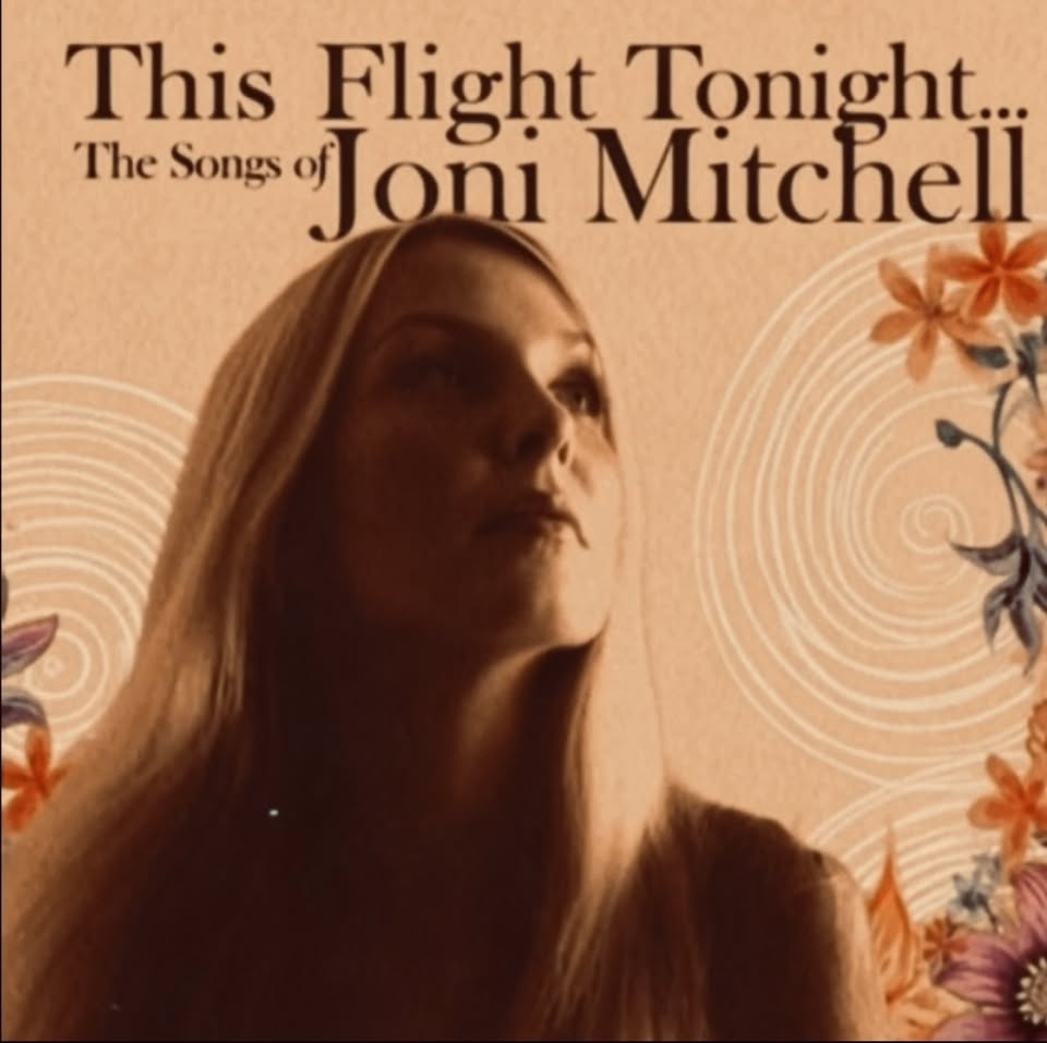 This Flight Tonight – The Songs of Joni Mitchell (’68–’76)  